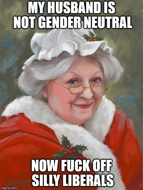 Santa Claus is a married man.  | MY HUSBAND IS NOT GENDER NEUTRAL; NOW FUCK OFF SILLY LIBERALS | image tagged in santa claus,merry christmas,liberalism | made w/ Imgflip meme maker