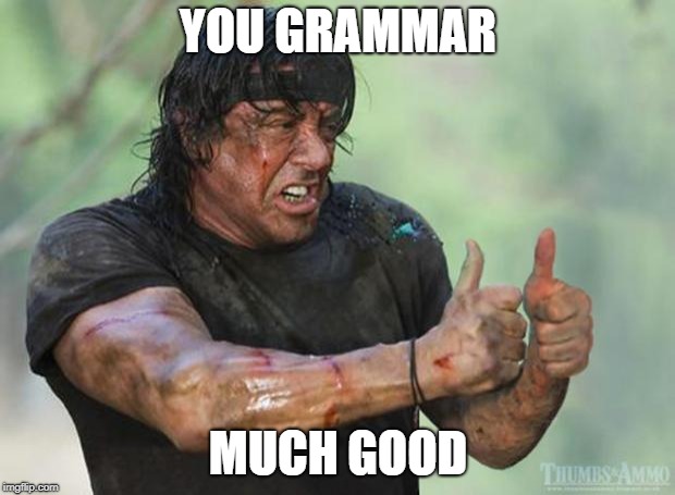 Thumbs Up Rambo | YOU GRAMMAR MUCH GOOD | image tagged in thumbs up rambo | made w/ Imgflip meme maker