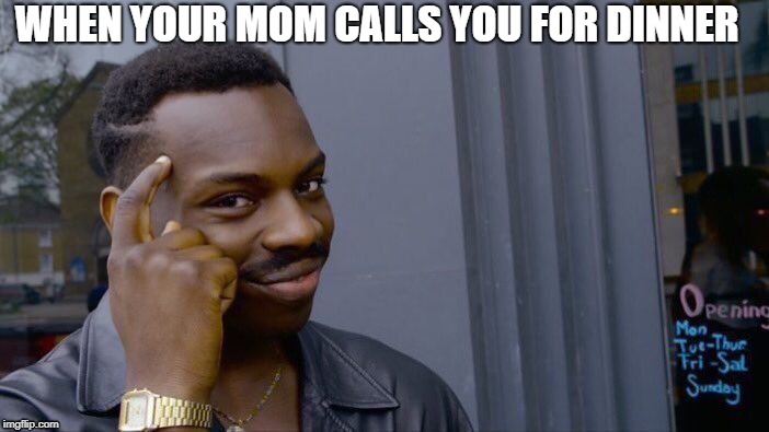 Roll Safe Think About It | WHEN YOUR MOM CALLS YOU FOR DINNER | image tagged in memes,roll safe think about it | made w/ Imgflip meme maker