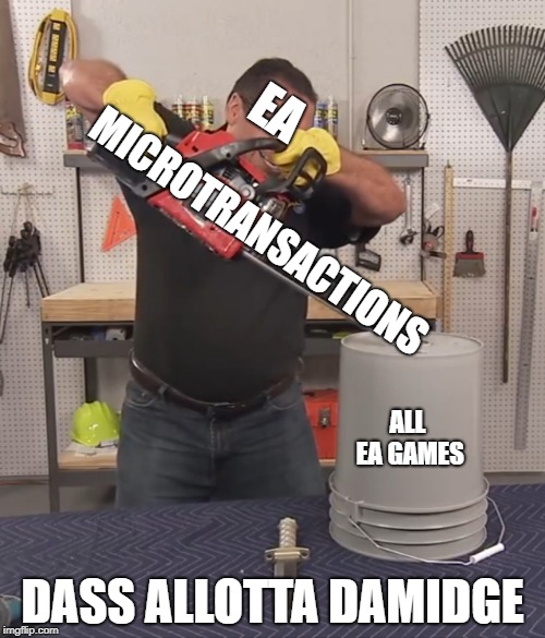 That’s a lot of damage | EA; MICROTRANSACTIONS; ALL EA GAMES; DASS ALLOTTA DAMIDGE | image tagged in thats a lot of damage | made w/ Imgflip meme maker