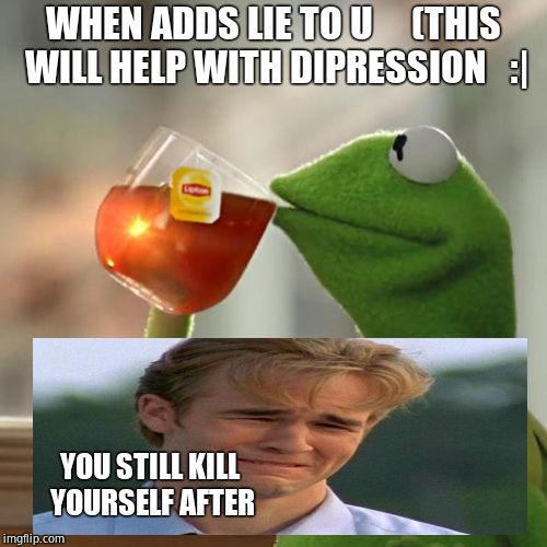 But That's None Of My Business | WHEN ADDS LIE TO U     (THIS WILL HELP WITH DIPRESSION   :|; YOU STILL KILL YOURSELF AFTER | image tagged in memes,but thats none of my business,kermit the frog | made w/ Imgflip meme maker