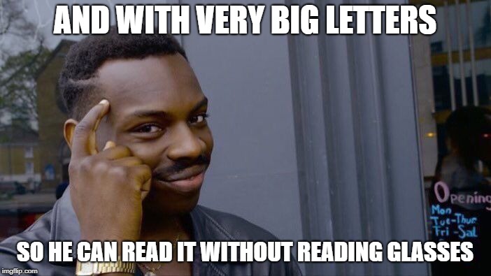 Roll Safe Think About It Meme | AND WITH VERY BIG LETTERS SO HE CAN READ IT WITHOUT READING GLASSES | image tagged in memes,roll safe think about it | made w/ Imgflip meme maker