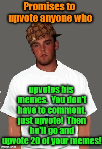 Trouble is,  if you don't comment,  how is he supposed to know your ID? | Promises to upvote anyone who; upvotes his memes.  You don't have to comment, just upvote!  Then he'll go and upvote 20 of your memes! | image tagged in warmer season scumbag steve,slick son of a gun | made w/ Imgflip meme maker