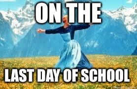 Look At All These | ON THE; LAST DAY OF SCHOOL | image tagged in memes,look at all these | made w/ Imgflip meme maker