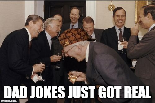 Laughing Men In Suits Meme | DAD JOKES JUST GOT REAL | image tagged in memes,laughing men in suits,scumbag | made w/ Imgflip meme maker