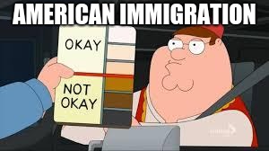 racist peter griffin family guy | AMERICAN IMMIGRATION | image tagged in racist peter griffin family guy | made w/ Imgflip meme maker