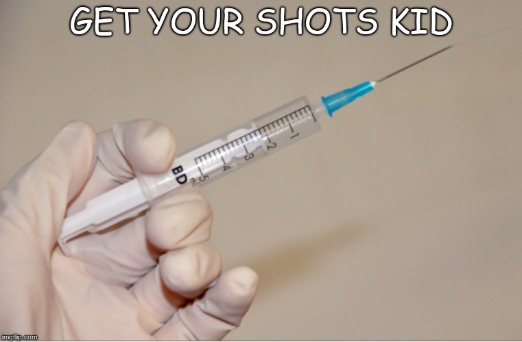 GIVING THE NEEDLE | GET YOUR SHOTS KID | image tagged in giving the needle | made w/ Imgflip meme maker