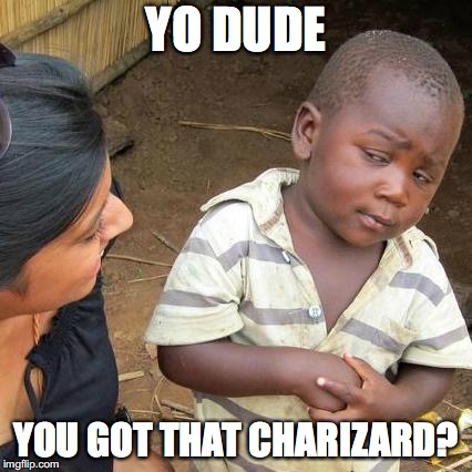 When your school bans Pokemon | YO DUDE; YOU GOT THAT CHARIZARD? | image tagged in memes,third world skeptical kid | made w/ Imgflip meme maker