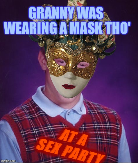 GRANNY WAS WEARING A MASK THO' AT A SEX PARTY | made w/ Imgflip meme maker