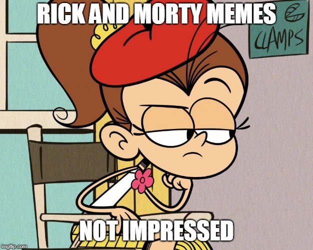 Luan unimpressed | RICK AND MORTY MEMES; NOT IMPRESSED | image tagged in luan unimpressed | made w/ Imgflip meme maker