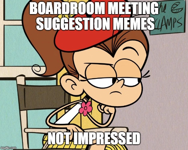 Luan unimpressed | BOARDROOM MEETING SUGGESTION MEMES; NOT IMPRESSED | image tagged in luan unimpressed | made w/ Imgflip meme maker