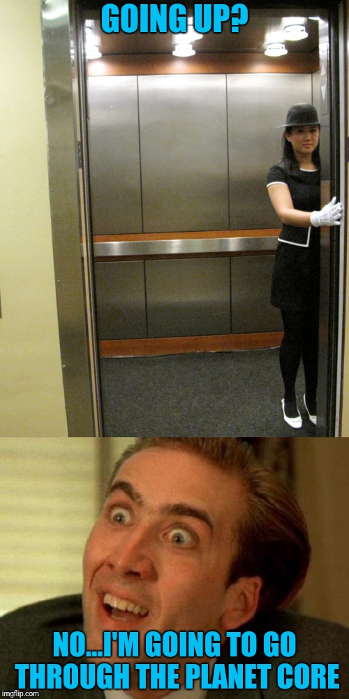 People on the first floor | GOING UP? NO...I'M GOING TO GO THROUGH THE PLANET CORE | image tagged in nicolas cage,elevator,dumb | made w/ Imgflip meme maker