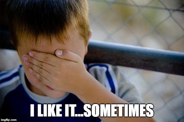 Confession Kid Meme | I LIKE IT...SOMETIMES | image tagged in memes,confession kid | made w/ Imgflip meme maker