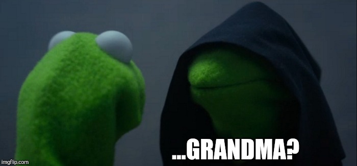 Evil Kermit | ...GRANDMA? | image tagged in memes,evil kermit | made w/ Imgflip meme maker