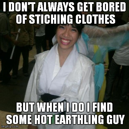 I DON'T ALWAYS GET BORED OF STICHING CLOTHES BUT WHEN I DO I FIND SOME HOT EARTHLING GUY | made w/ Imgflip meme maker