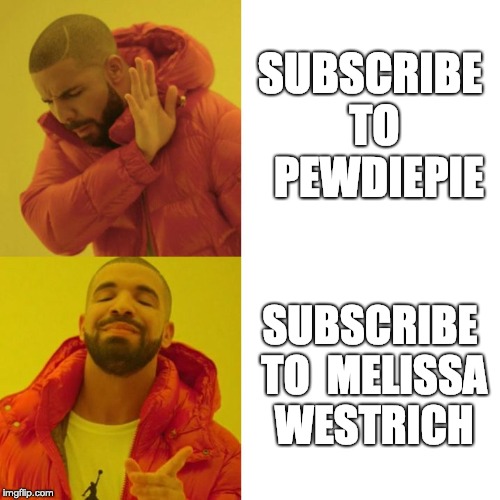 Drake Blank | SUBSCRIBE TO 
PEWDIEPIE; SUBSCRIBE TO 
MELISSA WESTRICH | image tagged in drake blank | made w/ Imgflip meme maker