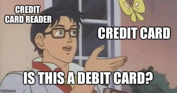 Is This a Pigeon | CREDIT CARD READER; CREDIT CARD; IS THIS A DEBIT CARD? | image tagged in is this a pigeon | made w/ Imgflip meme maker