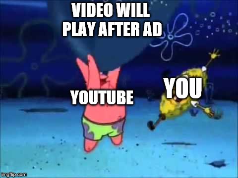VIDEO WILL PLAY AFTER AD; YOU; YOUTUBE | image tagged in patrick,spongebob,patrick's rock,nickelodeon | made w/ Imgflip meme maker