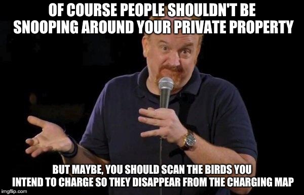 Louis ck but maybe | OF COURSE PEOPLE SHOULDN'T BE SNOOPING AROUND YOUR PRIVATE PROPERTY; BUT MAYBE, YOU SHOULD SCAN THE BIRDS YOU INTEND TO CHARGE SO THEY DISAPPEAR FROM THE CHARGING MAP | image tagged in louis ck but maybe | made w/ Imgflip meme maker