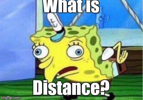 Mocking Spongebob Meme | What is Distance? | image tagged in memes,mocking spongebob | made w/ Imgflip meme maker