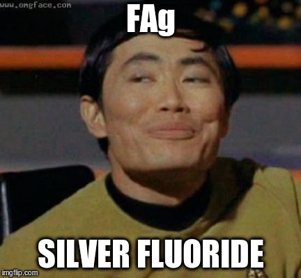 sulu | F*g SILVER FLUORIDE | image tagged in sulu | made w/ Imgflip meme maker