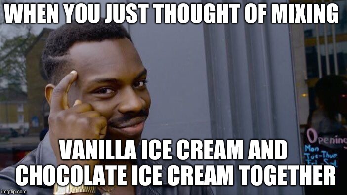 Roll Safe Think About It | WHEN YOU JUST THOUGHT OF MIXING; VANILLA ICE CREAM AND CHOCOLATE ICE CREAM TOGETHER | image tagged in memes,roll safe think about it | made w/ Imgflip meme maker