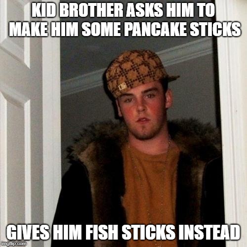 Complete with maple syrup instead of tartar sauce - Thanks to RedRedWine for recommending I submit this! | KID BROTHER ASKS HIM TO MAKE HIM SOME PANCAKE STICKS; GIVES HIM FISH STICKS INSTEAD | image tagged in memes,scumbag steve,fish sticks | made w/ Imgflip meme maker