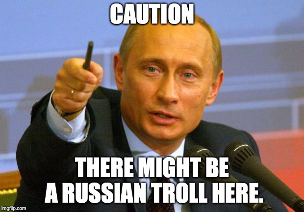 See someone so partisan their aim seems to be to divide us? To the point of being unAmerican? There's your sign! | CAUTION; THERE MIGHT BE A RUSSIAN TROLL HERE. | image tagged in memes,good guy putin | made w/ Imgflip meme maker