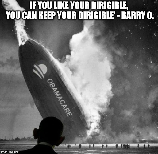 Obamacare | IF YOU LIKE YOUR DIRIGIBLE, YOU CAN KEEP YOUR DIRIGIBLE' - BARRY O. | image tagged in obama,politics,democrat,doctor,obamacare | made w/ Imgflip meme maker