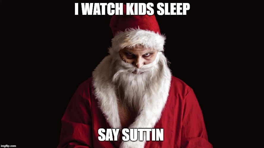 I WATCH KIDS SLEEP; SAY SUTTIN | image tagged in memes,christmas | made w/ Imgflip meme maker