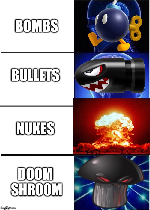 Destruction items ranked from meh to KABOOOOOOOOOOM!  | BOMBS; BULLETS; NUKES; DOOM SHROOM | image tagged in memes,expanding brain | made w/ Imgflip meme maker