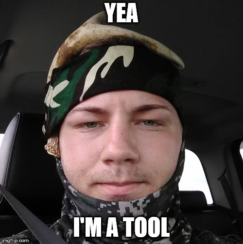 Tool | YEA; I'M A TOOL | image tagged in tool | made w/ Imgflip meme maker