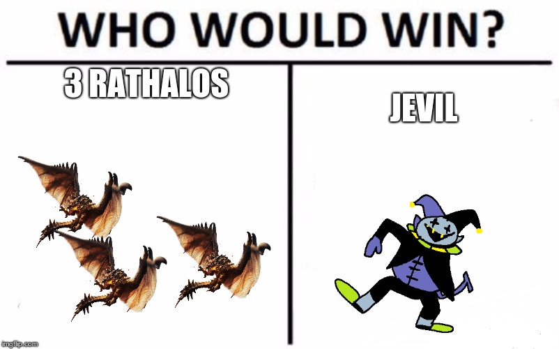 Who Would Win? Meme | 3 RATHALOS; JEVIL | image tagged in memes,who would win | made w/ Imgflip meme maker