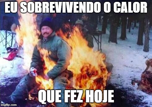 LIGAF | EU SOBREVIVENDO O CALOR; QUE FEZ HOJE | image tagged in memes,ligaf | made w/ Imgflip meme maker