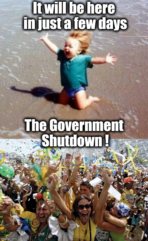 Unfortunately they'll be back  | It will be here in just a few days; The Government Shutdown ! | image tagged in celebrate,celebration,politicians suck,get outta here,government corruption,criminal | made w/ Imgflip meme maker