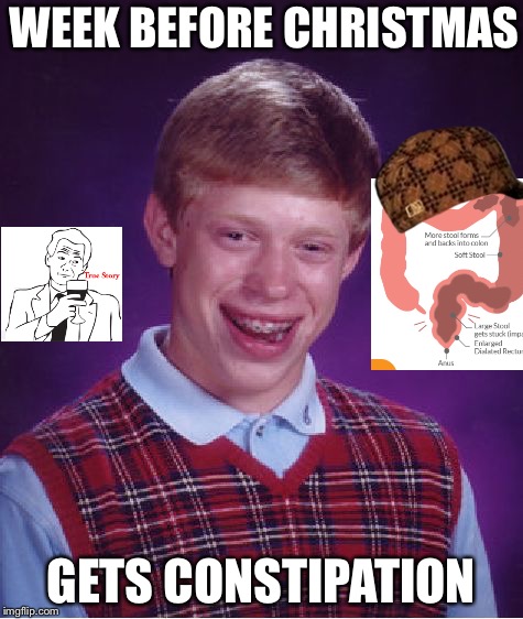 Bad Luck Brian Meme | WEEK BEFORE CHRISTMAS; GETS CONSTIPATION | image tagged in memes,bad luck brian,scumbag | made w/ Imgflip meme maker