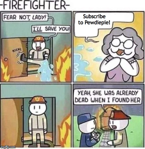 Fireman | Subscribe to Pewdiepie! | image tagged in fireman,pewdiepie,t-series | made w/ Imgflip meme maker