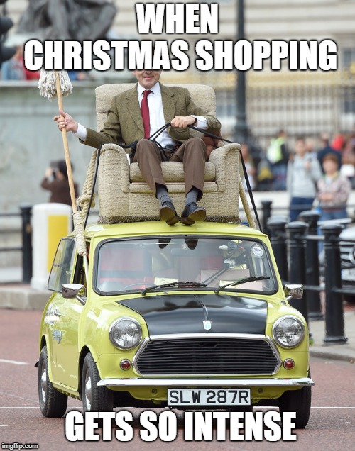 Mr. Bean on car | WHEN CHRISTMAS SHOPPING; GETS SO INTENSE | image tagged in mr bean on car | made w/ Imgflip meme maker