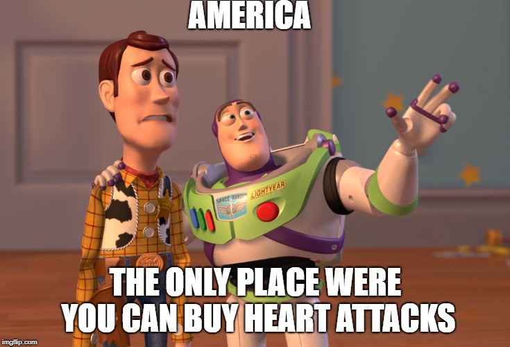 X, X Everywhere Meme | AMERICA THE ONLY PLACE WERE YOU CAN BUY HEART ATTACKS | image tagged in memes,x x everywhere | made w/ Imgflip meme maker