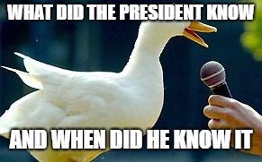 WHAT DID THE PRESIDENT KNOW; AND WHEN DID HE KNOW IT | made w/ Imgflip meme maker