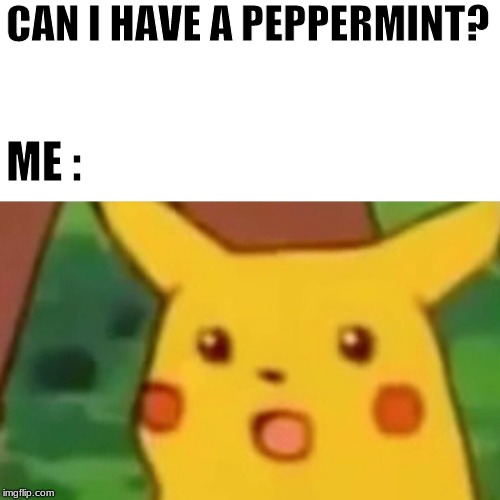 Surprised Pikachu Meme | CAN I HAVE A PEPPERMINT? ME : | image tagged in memes,surprised pikachu | made w/ Imgflip meme maker
