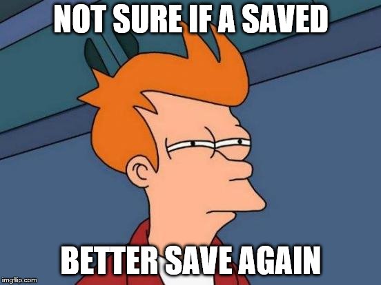 Futurama Fry | NOT SURE IF A SAVED; BETTER SAVE AGAIN | image tagged in memes,futurama fry | made w/ Imgflip meme maker