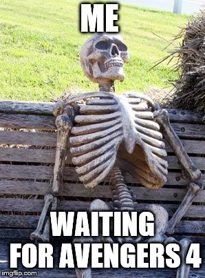 Waiting Skeleton | ME; WAITING FOR AVENGERS 4 | image tagged in memes,waiting skeleton | made w/ Imgflip meme maker