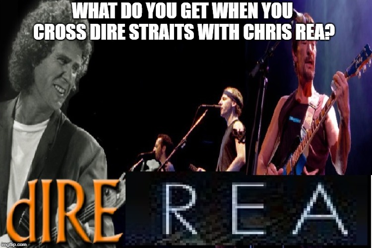 Dire Rea | WHAT DO YOU GET WHEN YOU CROSS DIRE STRAITS WITH CHRIS REA? | image tagged in music meme,funny memes,dire straits,chris rea,diarrhea | made w/ Imgflip meme maker