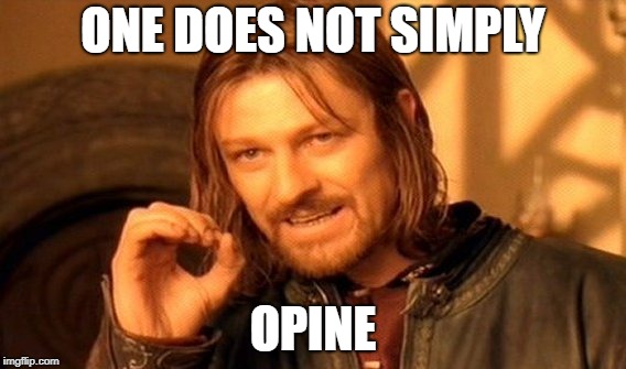 One Does Not Simply Meme | ONE DOES NOT SIMPLY OPINE | image tagged in memes,one does not simply | made w/ Imgflip meme maker