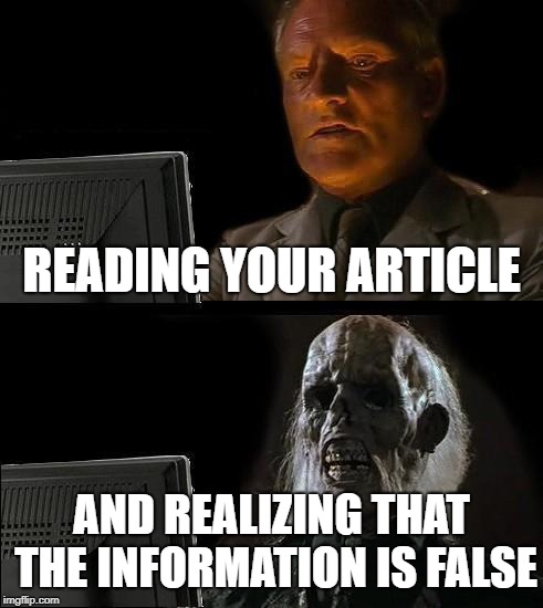 I'll Just Wait Here | READING YOUR ARTICLE; AND REALIZING THAT THE INFORMATION IS FALSE | image tagged in memes,ill just wait here | made w/ Imgflip meme maker