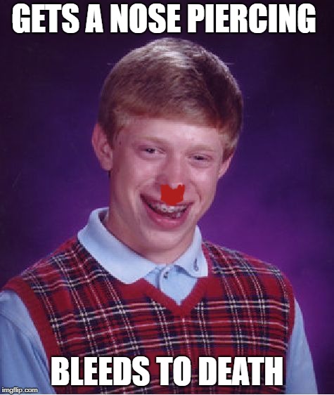 Bad Luck Brian | GETS A NOSE PIERCING; BLEEDS TO DEATH | image tagged in memes,bad luck brian,piercings | made w/ Imgflip meme maker