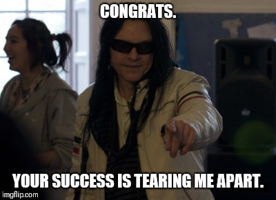 CONGRATS. YOUR SUCCESS IS TEARING ME APART. | image tagged in tommy wiseau,the room | made w/ Imgflip meme maker