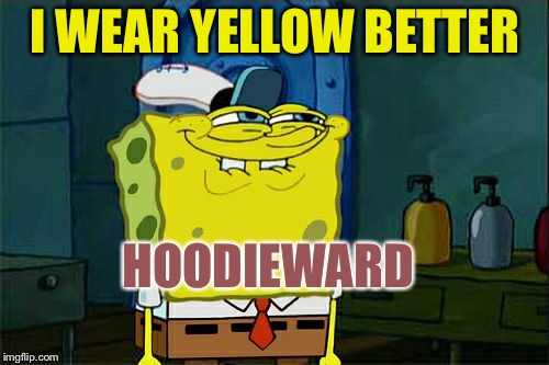 Don't You Squidward Meme | I WEAR YELLOW BETTER HOODIEWARD | image tagged in memes,dont you squidward | made w/ Imgflip meme maker