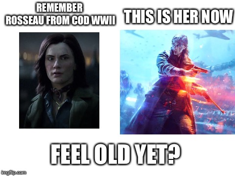 Damned liberals | REMEMBER ROSSEAU FROM COD WWII; THIS IS HER NOW; FEEL OLD YET? | image tagged in blank white template,memes,cod,battlefield,liberals | made w/ Imgflip meme maker